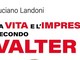 &quot;La vita e l'impresa secondo Valter&quot;: il nuovo libro di Luciano Landoni