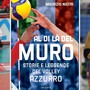 Il libro &quot;al di là del muro - storie e leggende del volley azzurro&quot; scritto dal giornalista Maurizio Nicita concluderà il programma del sabato sera, dedicato alla grande pallavolo, con le indimenticabili Paola Cardullo ed Eleonora Lo Bianco